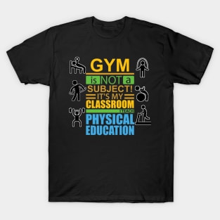 gym is not a subject its my classroom i teach physical education T-Shirt